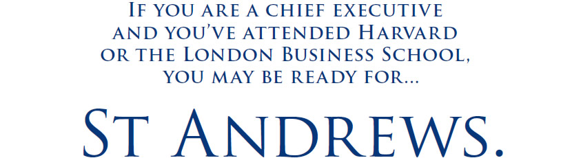 If you are a chief executive and you've attended Harvard or the London Business School, you may be ready for St Andrews.